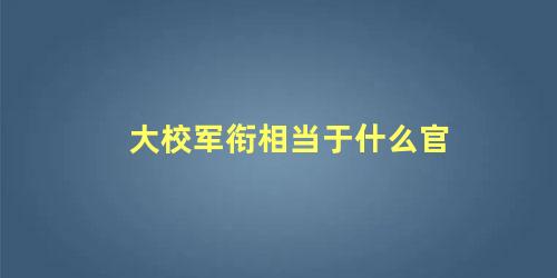 大校军衔相当于什么官