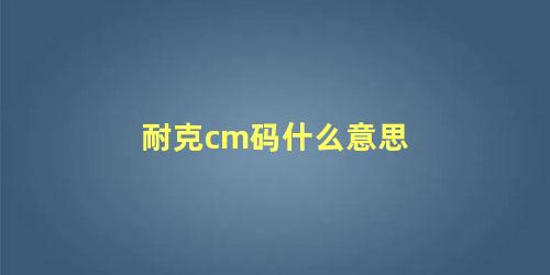 耐克cm码什么意思