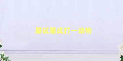 屡试屡成打一动物