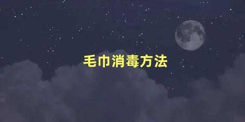 毛巾消毒方法