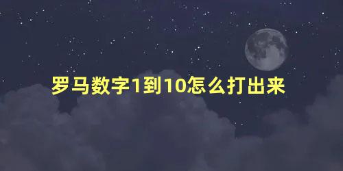 罗马数字1到10怎么打出来