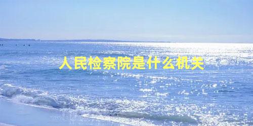 人民检察院是什么机关