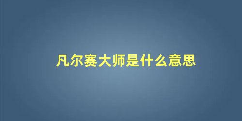 凡尔赛大师是什么意思