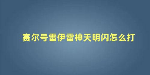 赛尔号雷伊雷神天明闪怎么打