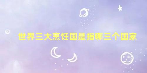 世界三大烹饪国是指哪三个国家