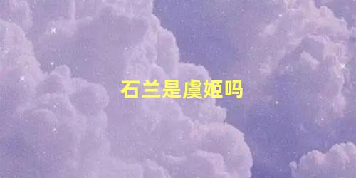 石兰是虞姬吗