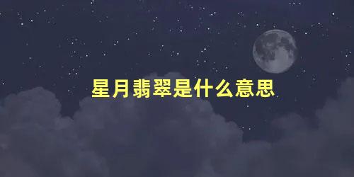 星月翡翠是什么意思