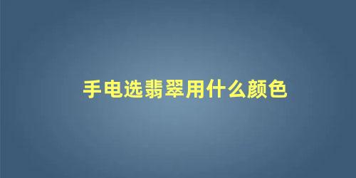 手电选翡翠用什么颜色