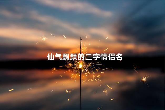 仙气飘飘的二字情侣名