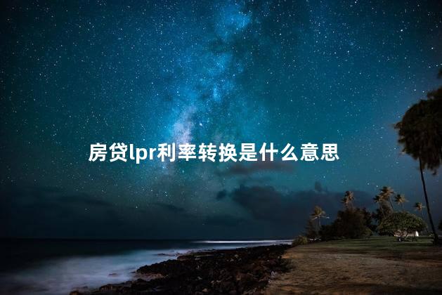 房贷lpr利率转换是什么意思