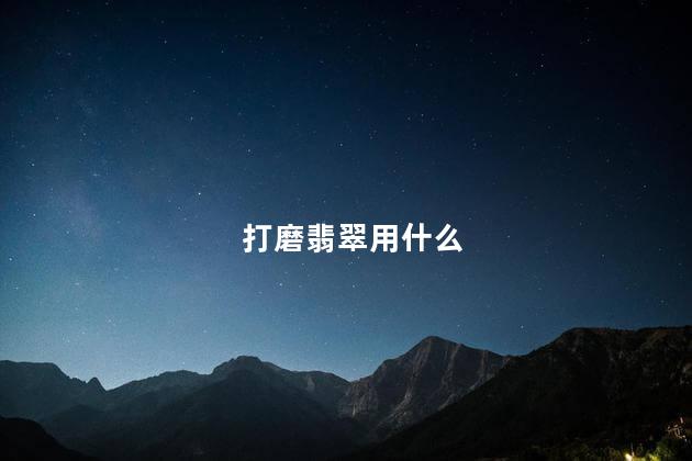 打磨翡翠用什么