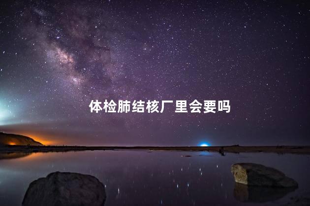 体检肺结核厂里会要吗