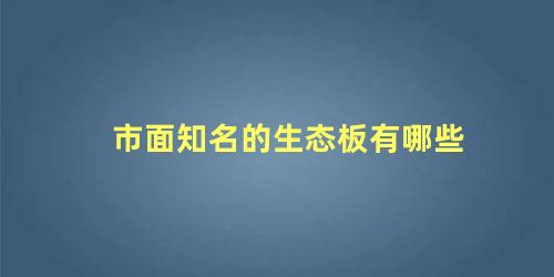 市面知名的生态板有哪些