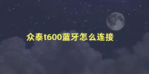 众泰t600蓝牙怎么连接