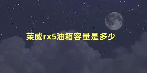 荣威rx5油箱容量是多少