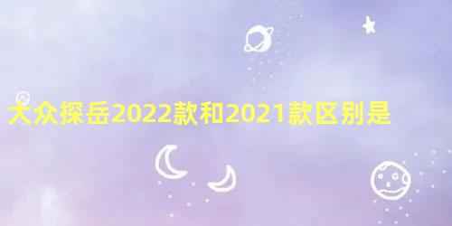 大众探岳2022款和2021款区别是什么