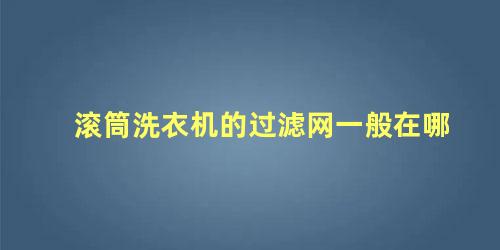 滚筒洗衣机的过滤网一般在哪