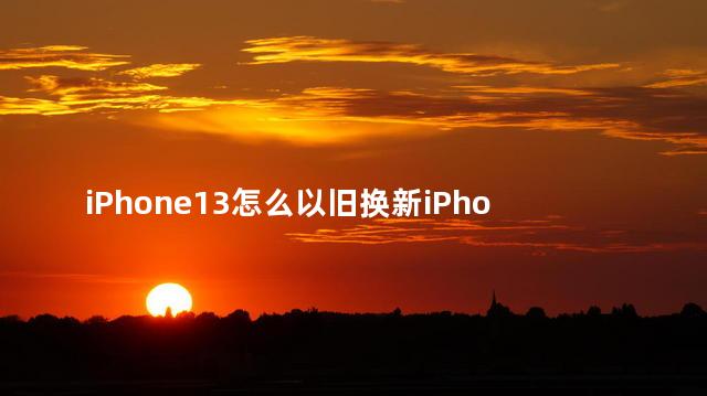 iPhone13怎么以旧换新iPhone14