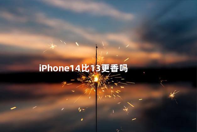 iphone14比13更香吗 iphone14比13升级了什么