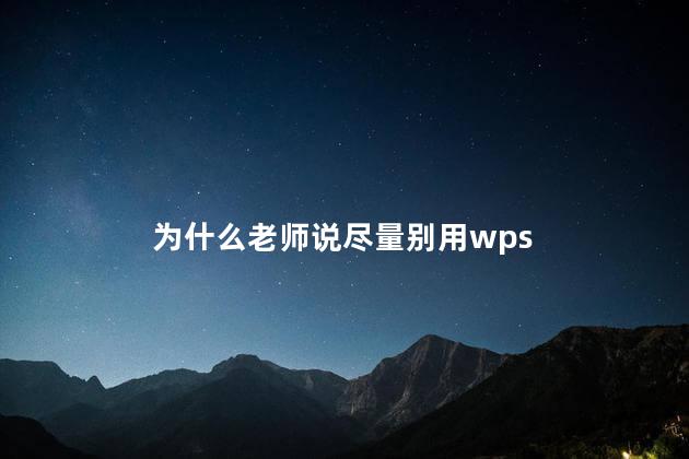 为什么老师说尽量别用wps 为什么国企都用wps