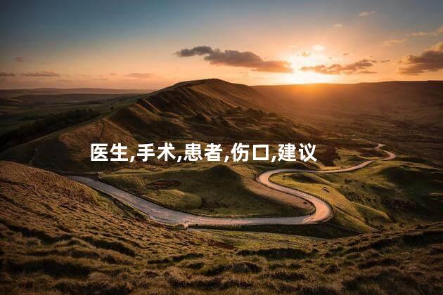 医生,手术,患者,伤口,建议