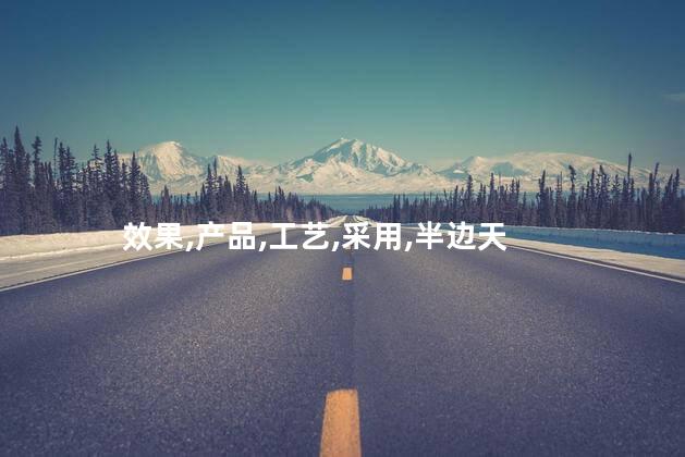 效果,产品,工艺,采用,半边天