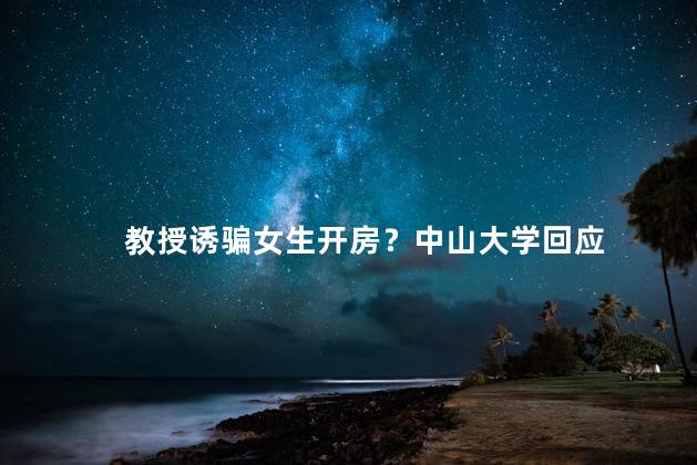 教授诱骗女生开房？中山大学回应