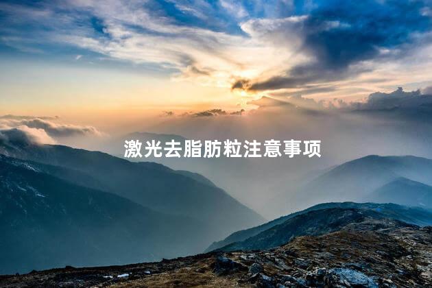 激光去脂肪粒注意事项