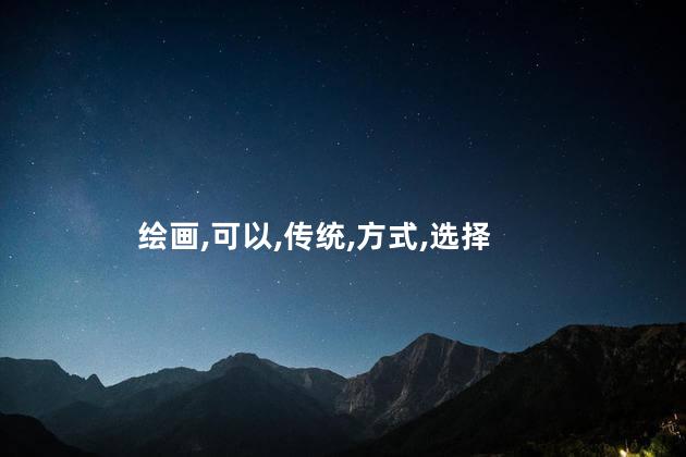 绘画,可以,传统,方式,选择