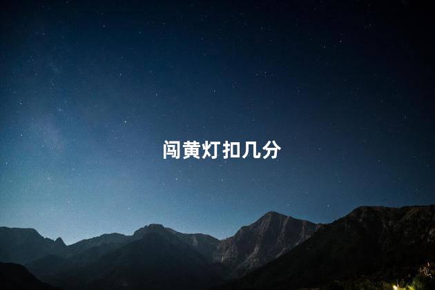 闯黄灯扣几分 闯黄灯电子眼会拍照吗