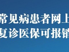 常见病患者网上复诊医保可报销啦！怎么复诊？如何报销赶紧来看！