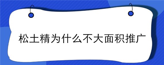 松土精为什么不大面积推广