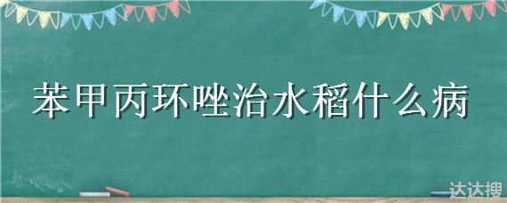 苯甲丙环唑治水稻什么病