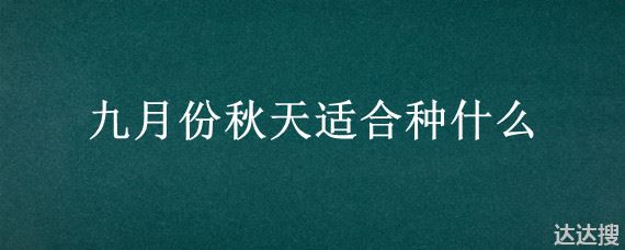 九月份秋天适合种什么 九月份秋天作文