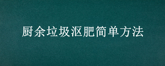 厨余垃圾沤肥简单方法 厨余沤肥偷懒新方法