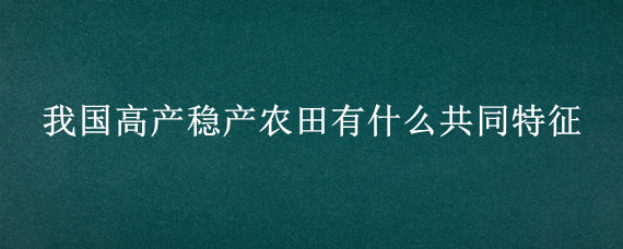 我国高产稳产农田有什么共同特征